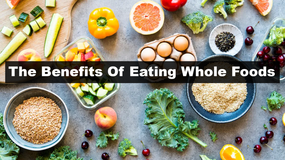 The Benefits Of Eating Whole Foods