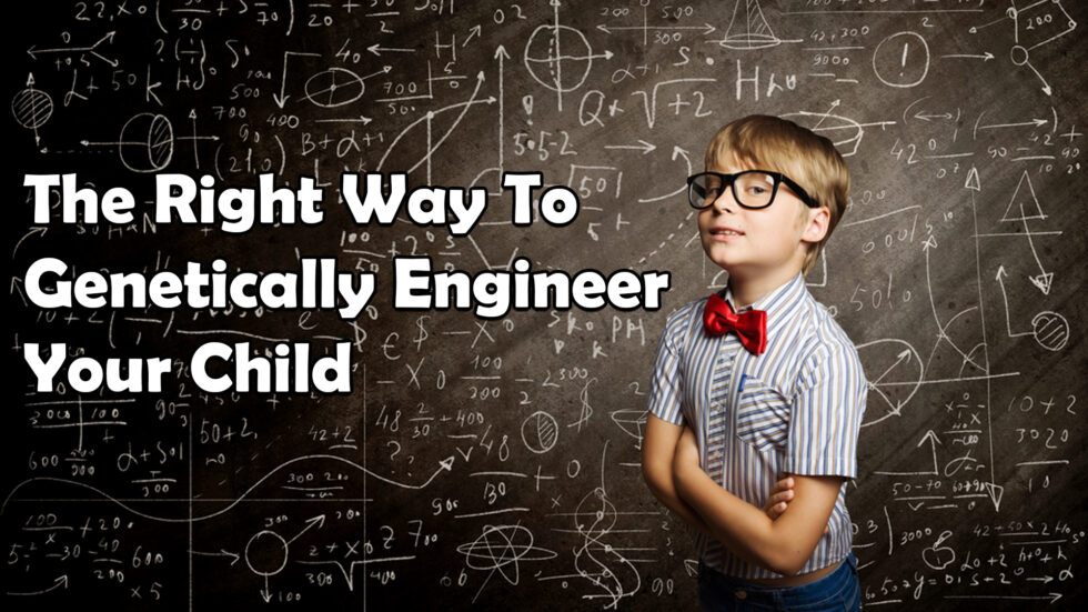 The Right Way To Generically Engineer Your Child